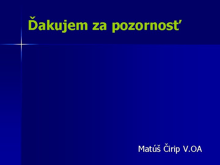 Ďakujem za pozornosť Matúš Čirip V. OA 
