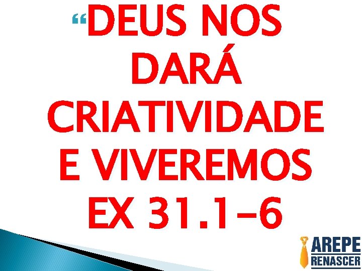  DEUS NOS DARÁ CRIATIVIDADE E VIVEREMOS EX 31. 1 -6 
