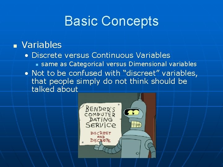 Basic Concepts n Variables • Discrete versus Continuous Variables n same as Categorical versus