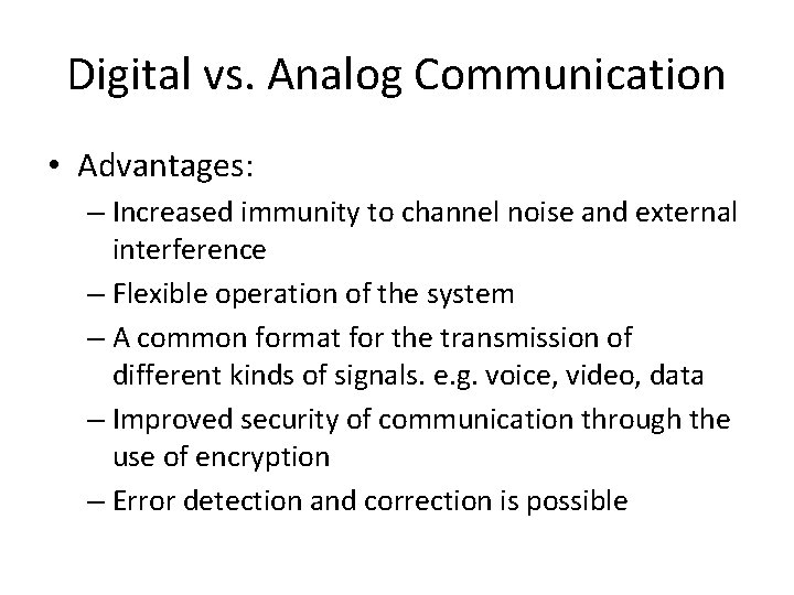 Digital vs. Analog Communication • Advantages: – Increased immunity to channel noise and external