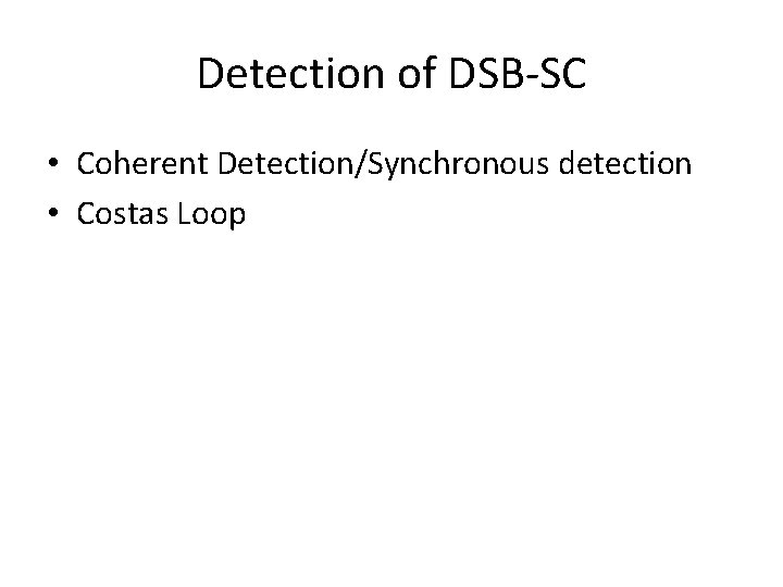 Detection of DSB-SC • Coherent Detection/Synchronous detection • Costas Loop 