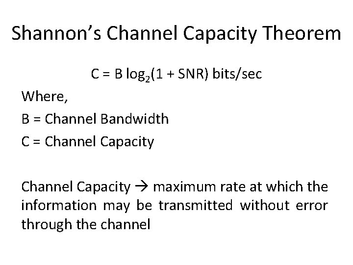 Shannon’s Channel Capacity Theorem C = B log 2(1 + SNR) bits/sec Where, B