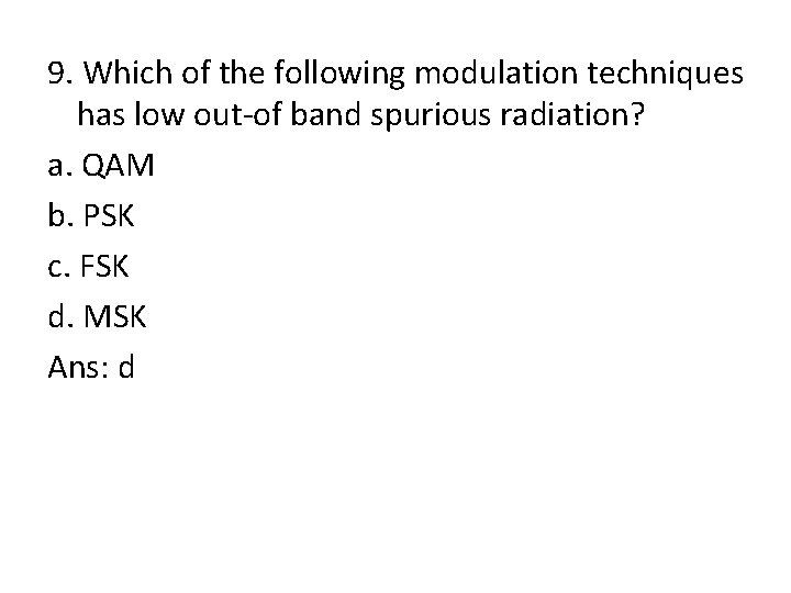 9. Which of the following modulation techniques has low out-of band spurious radiation? a.