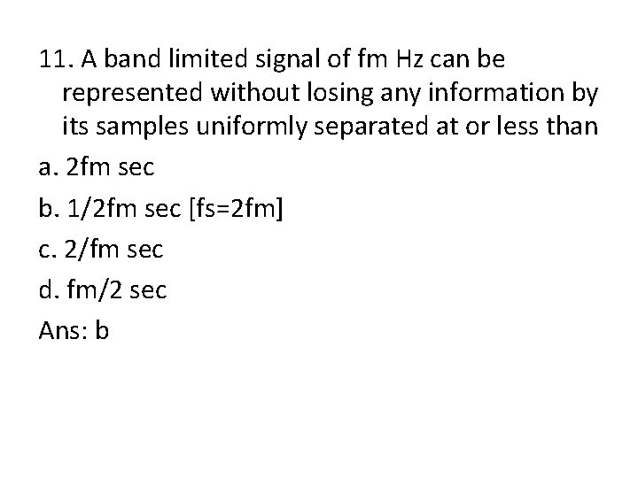 11. A band limited signal of fm Hz can be represented without losing any