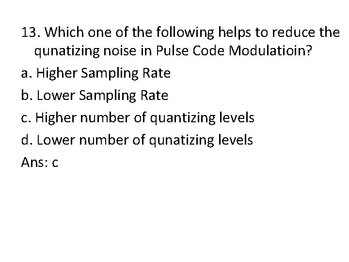 13. Which one of the following helps to reduce the qunatizing noise in Pulse