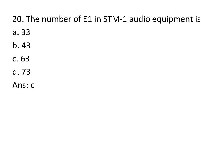 20. The number of E 1 in STM-1 audio equipment is a. 33 b.