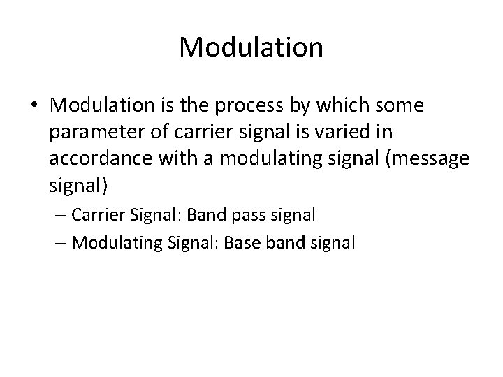 Modulation • Modulation is the process by which some parameter of carrier signal is