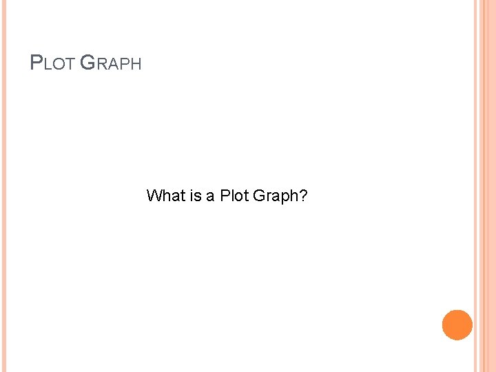 PLOT GRAPH What is a Plot Graph? 