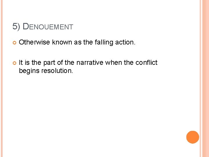 5) DENOUEMENT Otherwise known as the falling action. It is the part of the