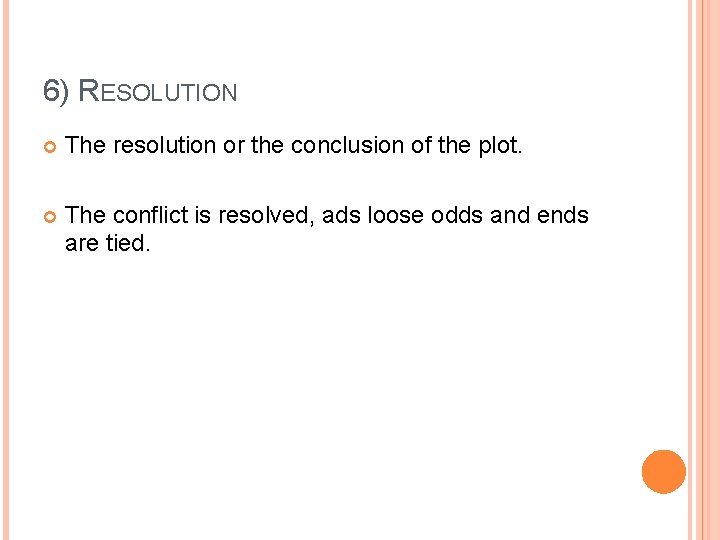 6) RESOLUTION The resolution or the conclusion of the plot. The conflict is resolved,