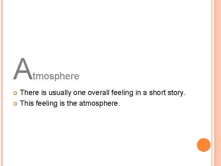 A tmosphere There is usually one overall feeling in a short story. This feeling