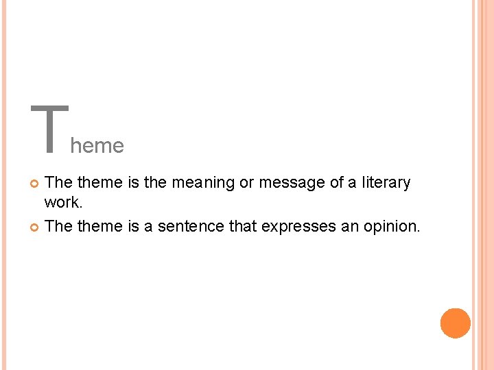 T heme The theme is the meaning or message of a literary work. The