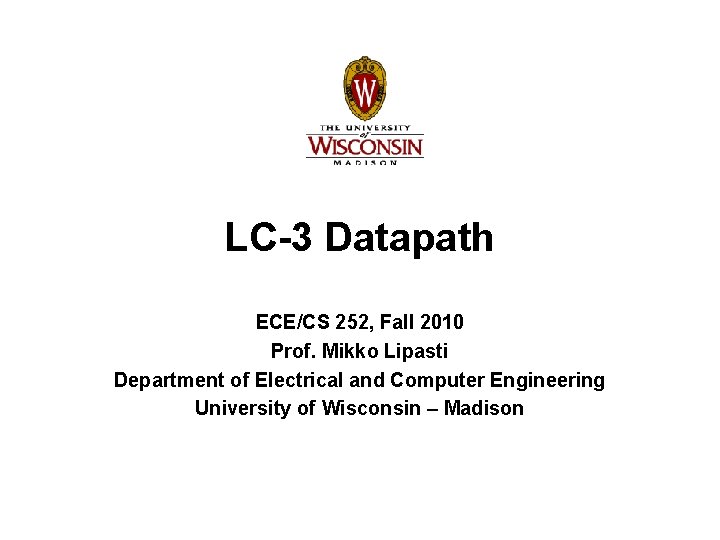 LC-3 Datapath ECE/CS 252, Fall 2010 Prof. Mikko Lipasti Department of Electrical and Computer