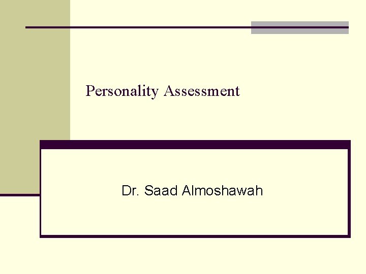 Personality Assessment Dr. Saad Almoshawah 