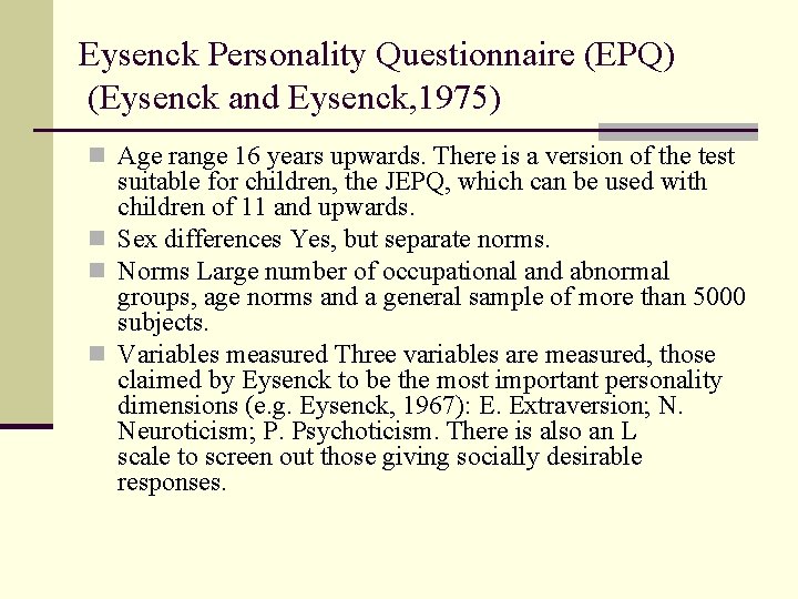 Eysenck Personality Questionnaire (EPQ) (Eysenck and Eysenck, 1975) n Age range 16 years upwards.