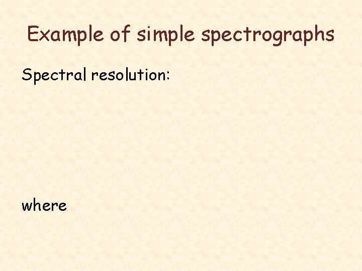 Example of simple spectrographs Spectral resolution: where 