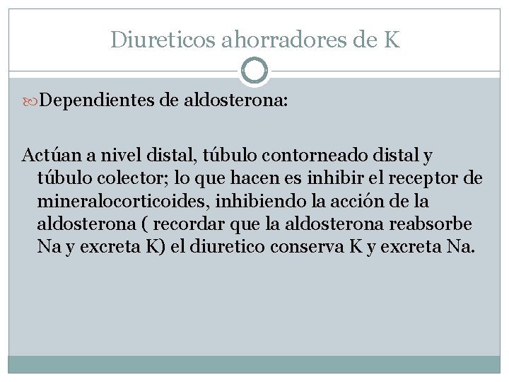 Diureticos ahorradores de K Dependientes de aldosterona: Actúan a nivel distal, túbulo contorneado distal