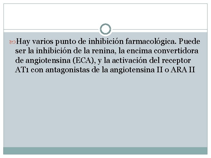  Hay varios punto de inhibición farmacológica. Puede ser la inhibición de la renina,