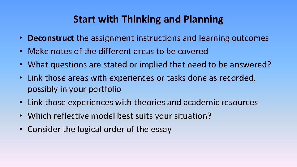 Start with Thinking and Planning Deconstruct the assignment instructions and learning outcomes Make notes