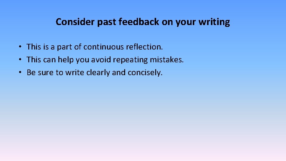 Consider past feedback on your writing • This is a part of continuous reflection.