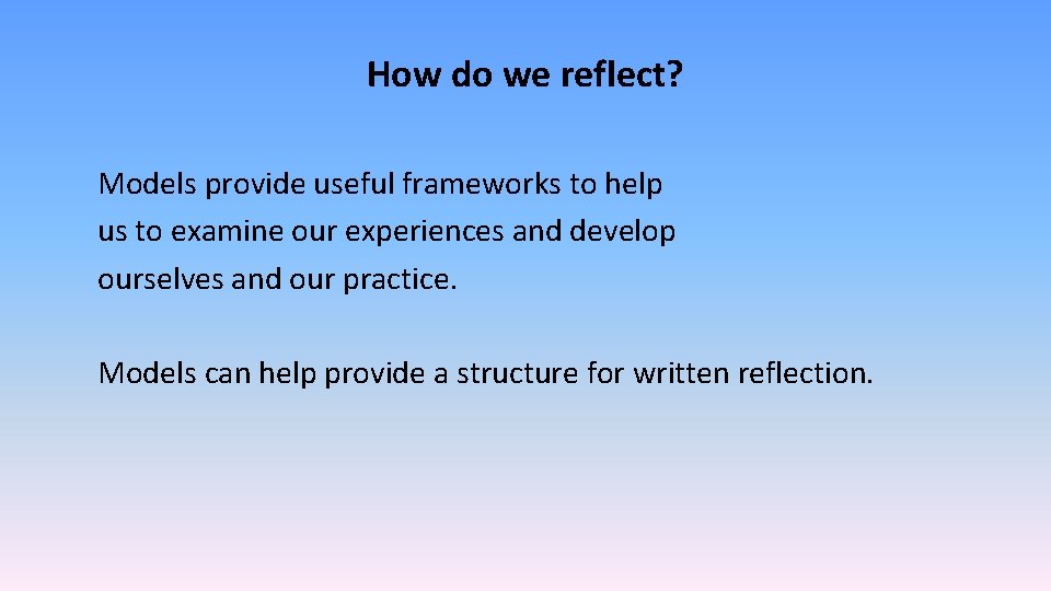 How do we reflect? Models provide useful frameworks to help us to examine our