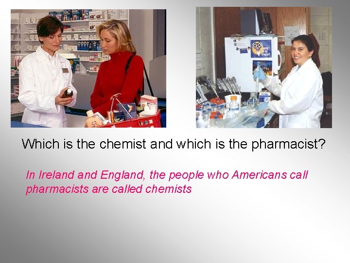 Which is the chemist and which is the pharmacist? In Ireland England, the people Which is the chemist and which is the pharmacist? In Ireland England, the people