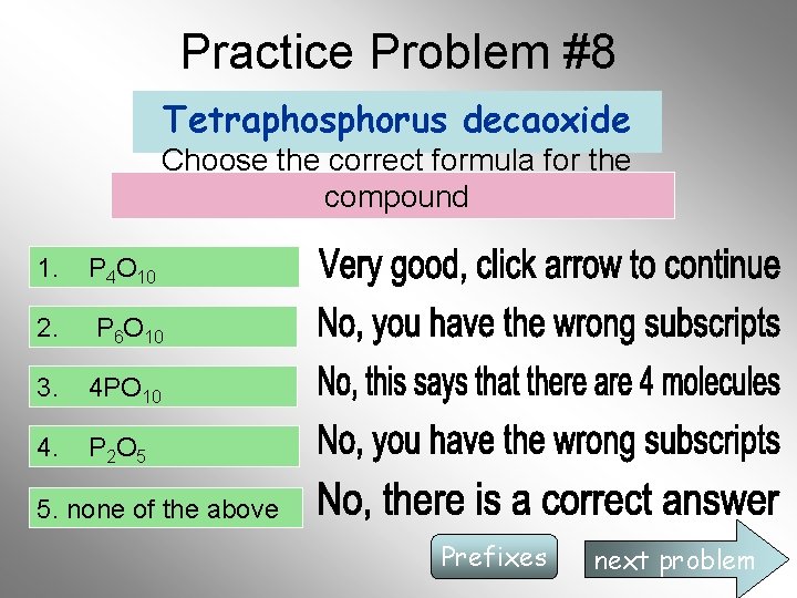 Practice Problem #8 Tetraphosphorus decaoxide Choose the correct formula for the compound 1. P Practice Problem #8 Tetraphosphorus decaoxide Choose the correct formula for the compound 1. P