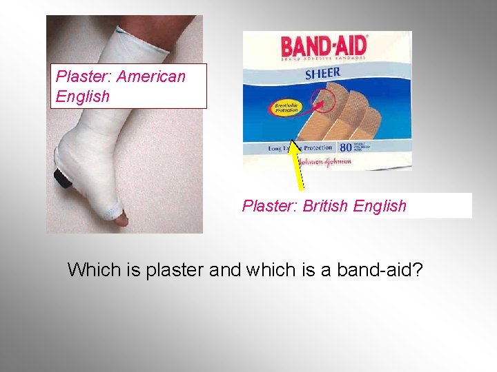 Plaster: American English Plaster: British English Which is plaster and which is a band-aid? Plaster: American English Plaster: British English Which is plaster and which is a band-aid?