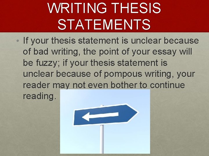 WRITING THESIS STATEMENTS • If your thesis statement is unclear because of bad writing,