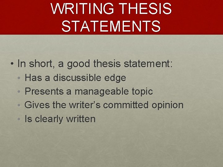 WRITING THESIS STATEMENTS • In short, a good thesis statement: • • Has a