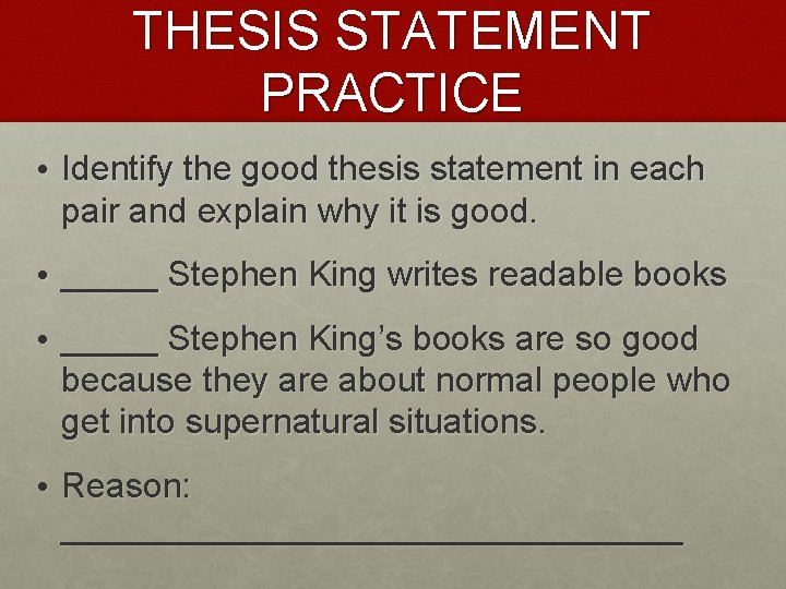 THESIS STATEMENT PRACTICE • Identify the good thesis statement in each pair and explain
