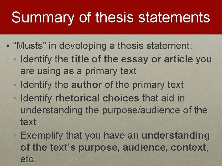 Summary of thesis statements • “Musts” in developing a thesis statement: • Identify the