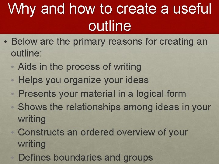 Why and how to create a useful outline • Below are the primary reasons