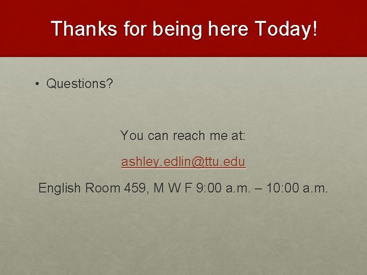 Thanks for being here Today! • Questions? You can reach me at: ashley. edlin@ttu.