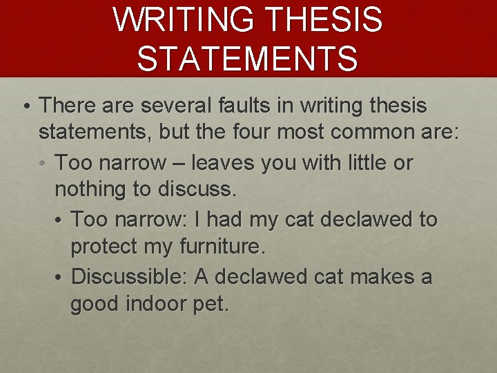 WRITING THESIS STATEMENTS • There are several faults in writing thesis statements, but the