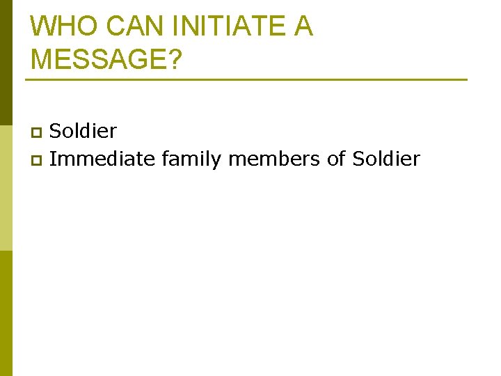 WHO CAN INITIATE A MESSAGE? Soldier p Immediate family members of Soldier p WHO CAN INITIATE A MESSAGE? Soldier p Immediate family members of Soldier p