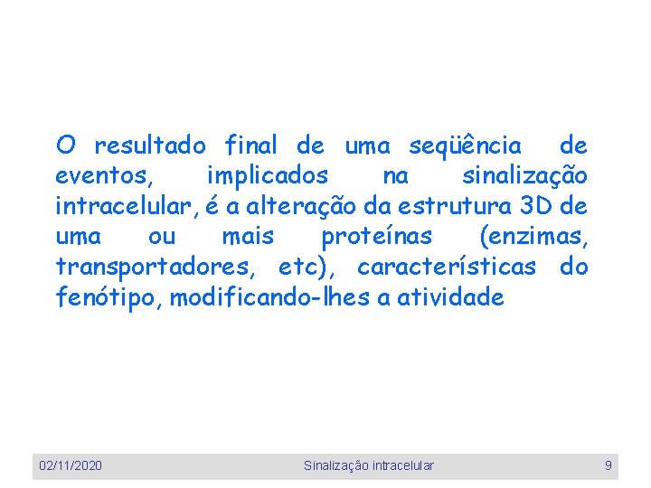 O resultado final de uma seqüência de eventos, implicados na sinalização intracelular, é a