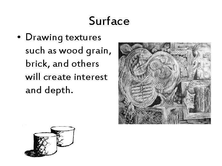 Surface • Drawing textures such as wood grain, brick, and others will create interest