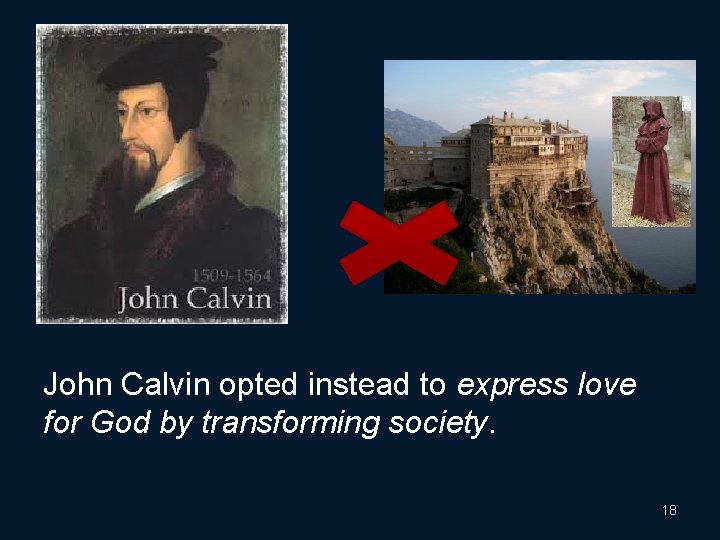 John Calvin opted instead to express love for God by transforming society. 18 
