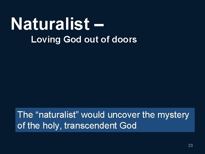 Naturalist – Loving God out of doors The “naturalist” would uncover the mystery of