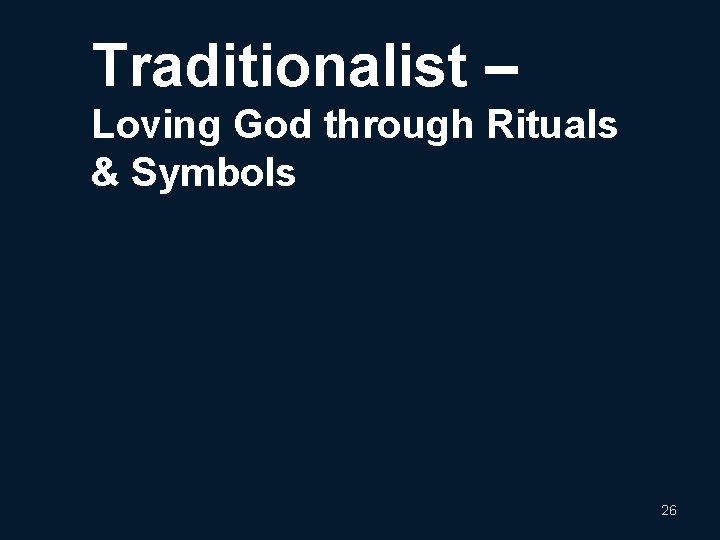 Traditionalist – Loving God through Rituals & Symbols 26 