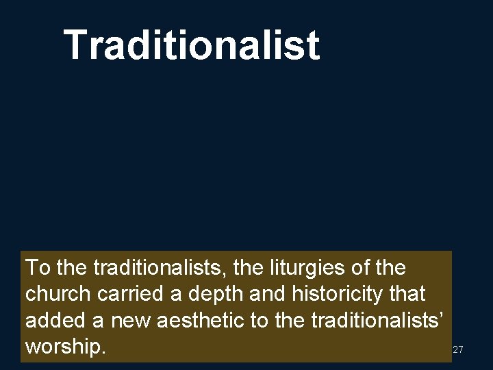 Traditionalist To the traditionalists, the liturgies of the church carried a depth and historicity