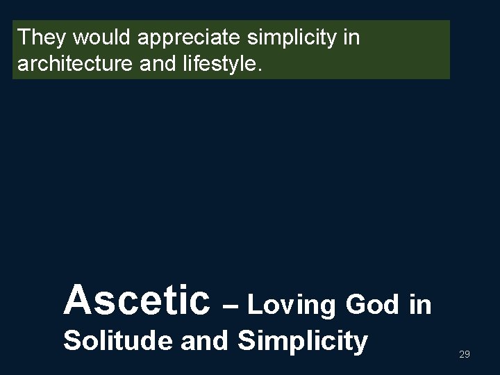 They would appreciate simplicity in architecture and lifestyle. Ascetic – Loving God in Solitude