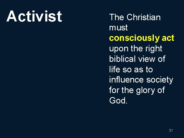 Activist The Christian must consciously act upon the right biblical view of life so