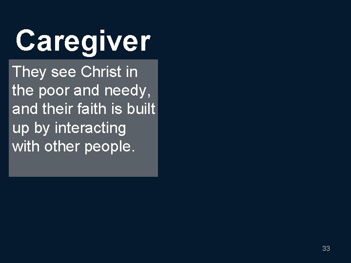 Caregiver They see Christ in the poor and needy, and their faith is built