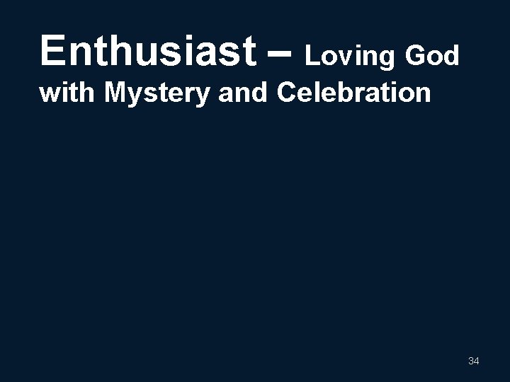 Enthusiast – Loving God with Mystery and Celebration 34 