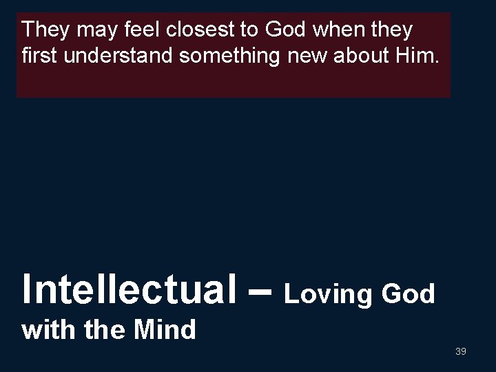 They may feel closest to God when they first understand something new about Him.