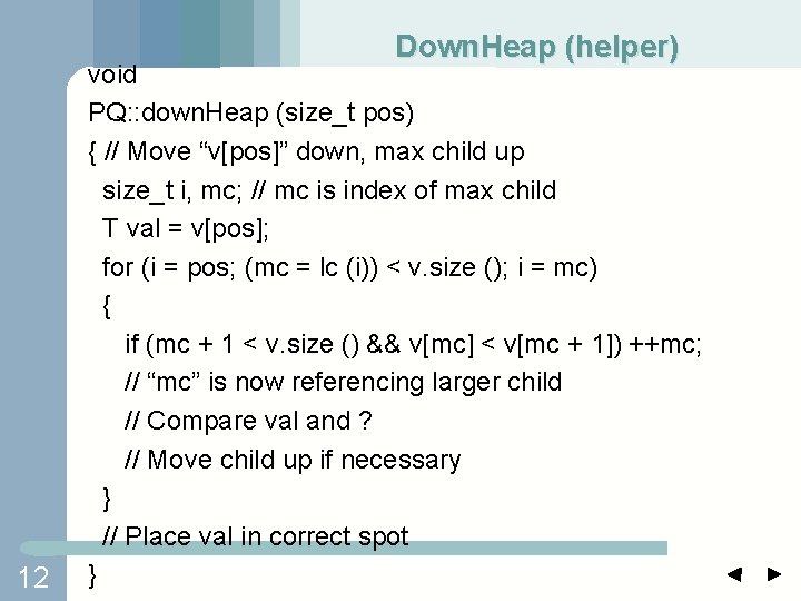 Down. Heap (helper) 12 void PQ: : down. Heap (size_t pos) { // Move