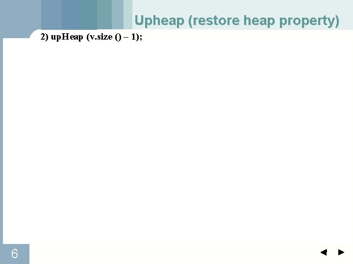 Upheap (restore heap property) 2) up. Heap (v. size () – 1); 6 