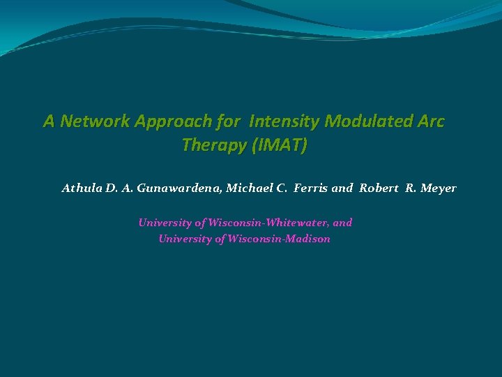 A Network Approach for Intensity Modulated Arc Therapy (IMAT) Athula D. A. Gunawardena, Michael
